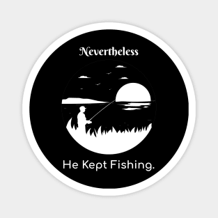 Nevertheless He Kept Fishing Magnet